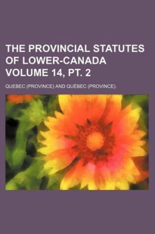 Cover of The Provincial Statutes of Lower-Canada Volume 14, PT. 2