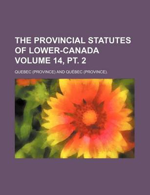 Book cover for The Provincial Statutes of Lower-Canada Volume 14, PT. 2