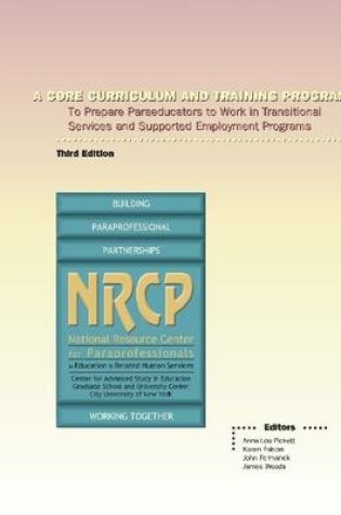 Cover of A Core Curriculum and Training Program: Third Edition: to Prepare Paraeducators to Work In Transitional Services and Supported Employment Progams