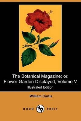 Book cover for The Botanical Magazine; Or, Flower-Garden Displayed, Volume V (Illustrated Edition) (Dodo Press)