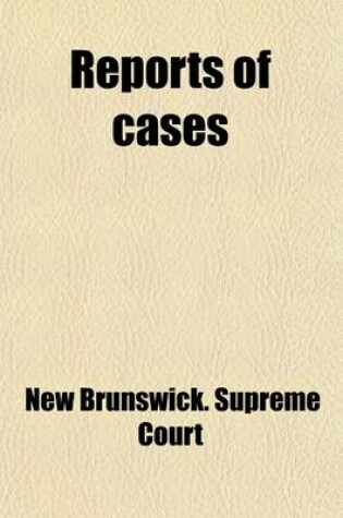 Cover of Reports of Cases Determined in the Appeal and Chancery Divisions and Selected Cases in the King's Bench and at Chambers of the Supreme Court of New Brunswick Volume 32