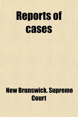 Book cover for Reports of Cases Determined in the Appeal and Chancery Divisions and Selected Cases in the King's Bench and at Chambers of the Supreme Court of New Brunswick Volume 32