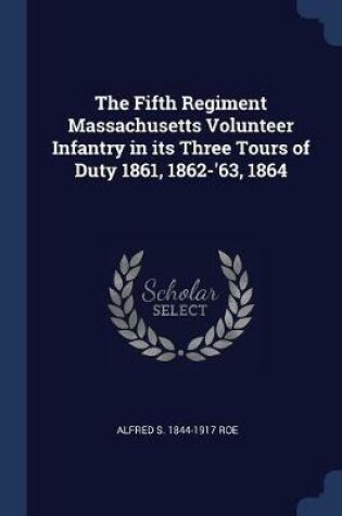 Cover of The Fifth Regiment Massachusetts Volunteer Infantry in Its Three Tours of Duty 1861, 1862-'63, 1864