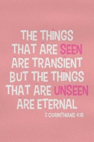 Cover of The Things That Are Seen Are Transient But the Things That Are Unseen Are Eternal - 2 Corinthians 4