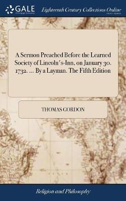 Book cover for A Sermon Preached Before the Learned Society of Lincoln's-Inn, on January 30. 1732. ... by a Layman. the Fifth Edition