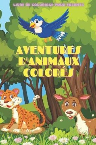 Cover of AVENTURES D'ANIMAUX COLORES - Livre De Coloriage Pour Enfants