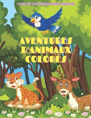 Book cover for AVENTURES D'ANIMAUX COLORES - Livre De Coloriage Pour Enfants