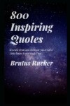 Book cover for 800 Inspiring Quotes to Learn From and Motivate you to Get a Little Better Every Single Day