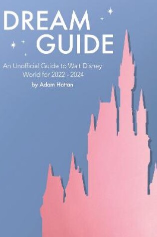 Cover of Dream Guide: An Unofficial Guide to Walt Disney World for 2022 - 2024