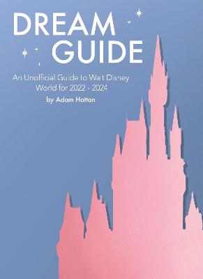 Cover of Dream Guide: An Unofficial Guide to Walt Disney World for 2022 - 2024