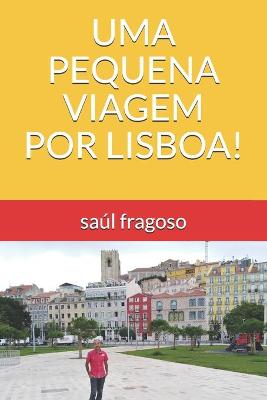 Book cover for Uma Pequena Viagem Por Lisboa!