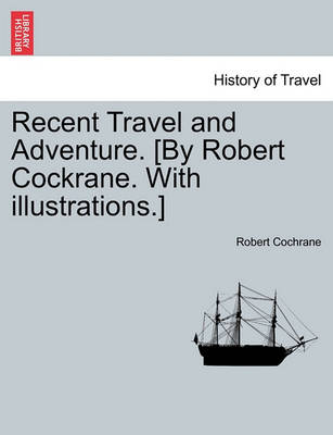 Book cover for Recent Travel and Adventure. [By Robert Cockrane. with Illustrations.]