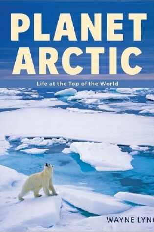 Cover of Planet Arctic: Life at the Top of the World