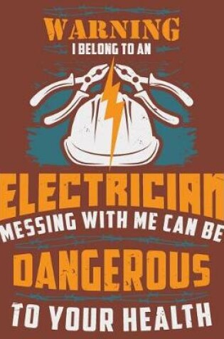 Cover of Warning I Belong To A An Electrician Messing With Me Can Be Dangerous To Your Health