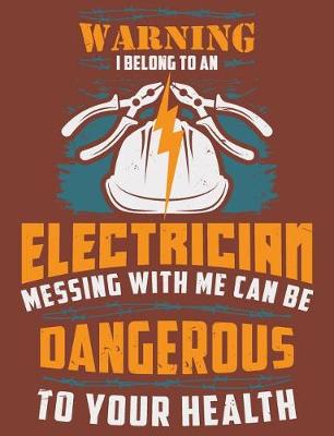 Book cover for Warning I Belong To A An Electrician Messing With Me Can Be Dangerous To Your Health