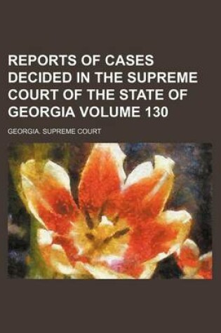 Cover of Reports of Cases Decided in the Supreme Court of the State of Georgia Volume 130