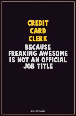 Cover of Credit Card Clerk, Because Freaking Awesome Is Not An Official Job Title