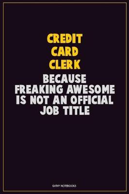 Book cover for Credit Card Clerk, Because Freaking Awesome Is Not An Official Job Title