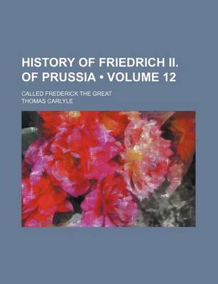 Book cover for History of Friedrich II. of Prussia (Volume 12); Called Frederick the Great