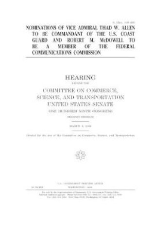 Cover of Nominations of Vice Admiral Thad W. Allen to be Commandant of the U.S. Coast Guard and Robert M. McDowell to be a member of the Federal Communications Commission