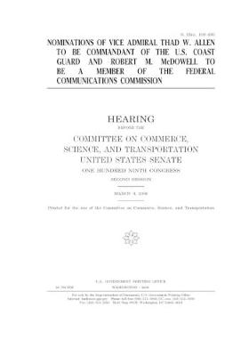 Book cover for Nominations of Vice Admiral Thad W. Allen to be Commandant of the U.S. Coast Guard and Robert M. McDowell to be a member of the Federal Communications Commission