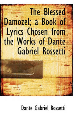 Book cover for The Blessed Damozel; A Book of Lyrics Chosen from the Works of Dante Gabriel Rossetti