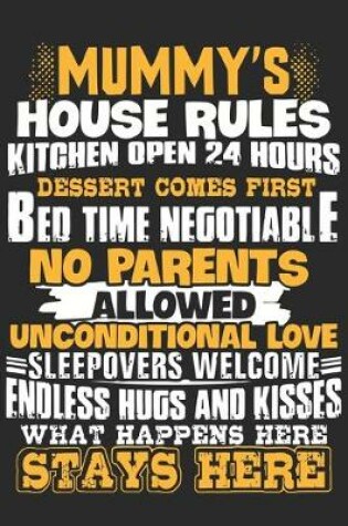 Cover of Mummy's house rules kitchen open 24 hours dessert comes first bed time negotiable no parents allowed unconditional love