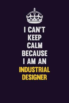 Book cover for I can't Keep Calm Because I Am An Industrial Designer