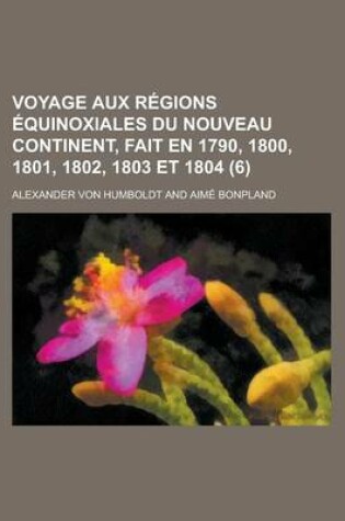 Cover of Voyage Aux Regions Equinoxiales Du Nouveau Continent, Fait En 1790, 1800, 1801, 1802, 1803 Et 1804 (6)