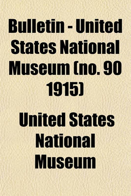 Book cover for Bulletin - United States National Museum (No. 90 1915)