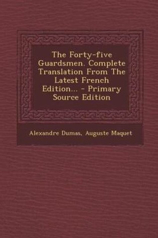 Cover of The Forty-Five Guardsmen. Complete Translation from the Latest French Edition... - Primary Source Edition