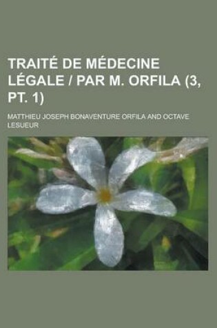 Cover of Traite de Medecine Legale Par M. Orfila (3, PT. 1)