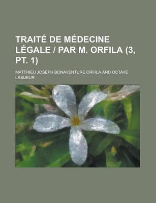 Book cover for Traite de Medecine Legale Par M. Orfila (3, PT. 1)