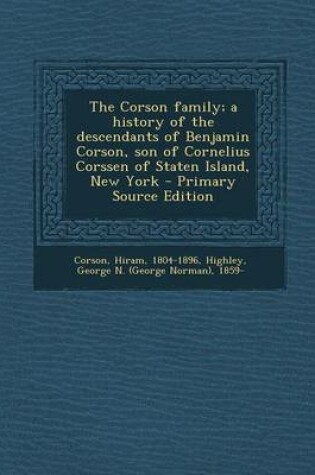 Cover of The Corson Family; A History of the Descendants of Benjamin Corson, Son of Cornelius Corssen of Staten Island, New York - Primary Source Edition