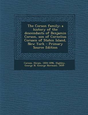 Book cover for The Corson Family; A History of the Descendants of Benjamin Corson, Son of Cornelius Corssen of Staten Island, New York - Primary Source Edition