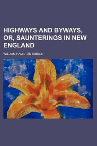 Cover of Highways and Byways, Or, Saunterings in New England