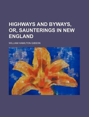 Book cover for Highways and Byways, Or, Saunterings in New England