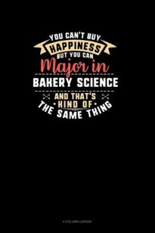 Cover of You Can't Buy Happiness But You Can Major In Bakery Science and That's Kind Of The Same Thing