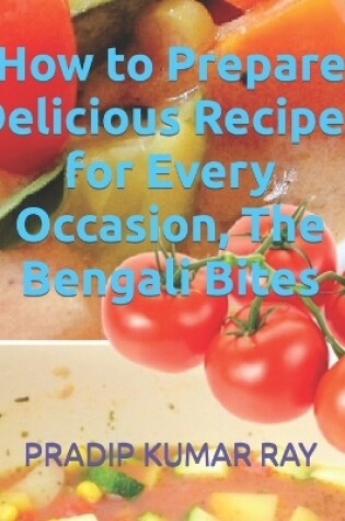 Cover of How to Prepare Delicious Recipes for Every Occasion, The Bengali Bites