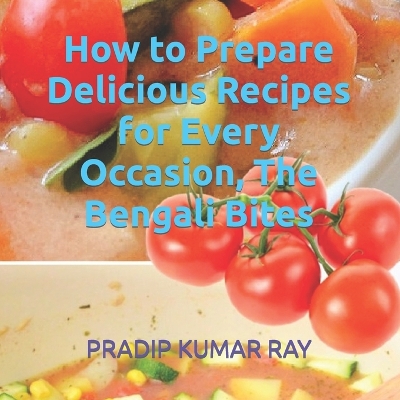 Book cover for How to Prepare Delicious Recipes for Every Occasion, The Bengali Bites