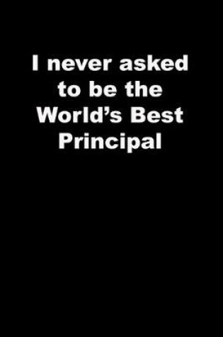 Cover of I never asked to be the World's Best Principal