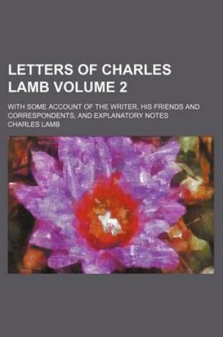 Cover of Letters of Charles Lamb; With Some Account of the Writer, His Friends and Correspondents, and Explanatory Notes Volume 2