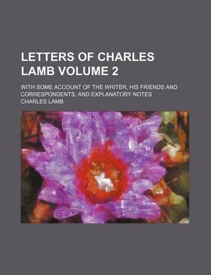 Book cover for Letters of Charles Lamb; With Some Account of the Writer, His Friends and Correspondents, and Explanatory Notes Volume 2