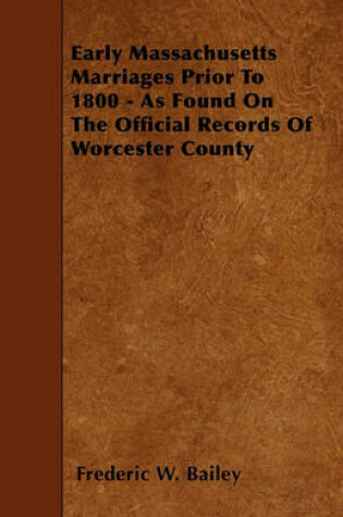 Cover of Early Massachusetts Marriages Prior To 1800 - As Found On The Official Records Of Worcester County