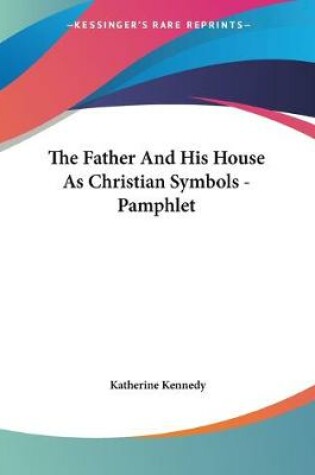 Cover of The Father And His House As Christian Symbols - Pamphlet