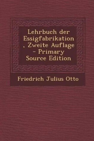 Cover of Lehrbuch Der Essigfabrikation, Zweite Auflage - Primary Source Edition