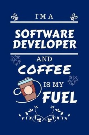 Cover of I'm A Software Developer And Coffee Is My Fuel