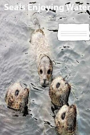 Cover of Seals Enjoying Water collegeruledlinepaper Composition Book