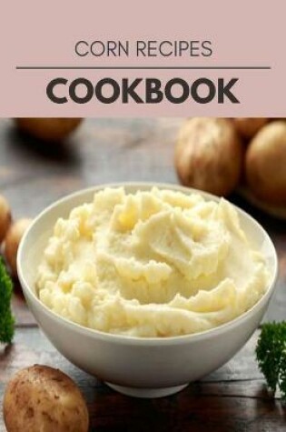 Cover of Corn Recipes Cookbook