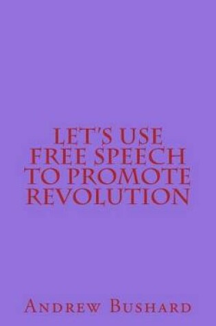 Cover of Let's Use Free Speech to Promote Revolution